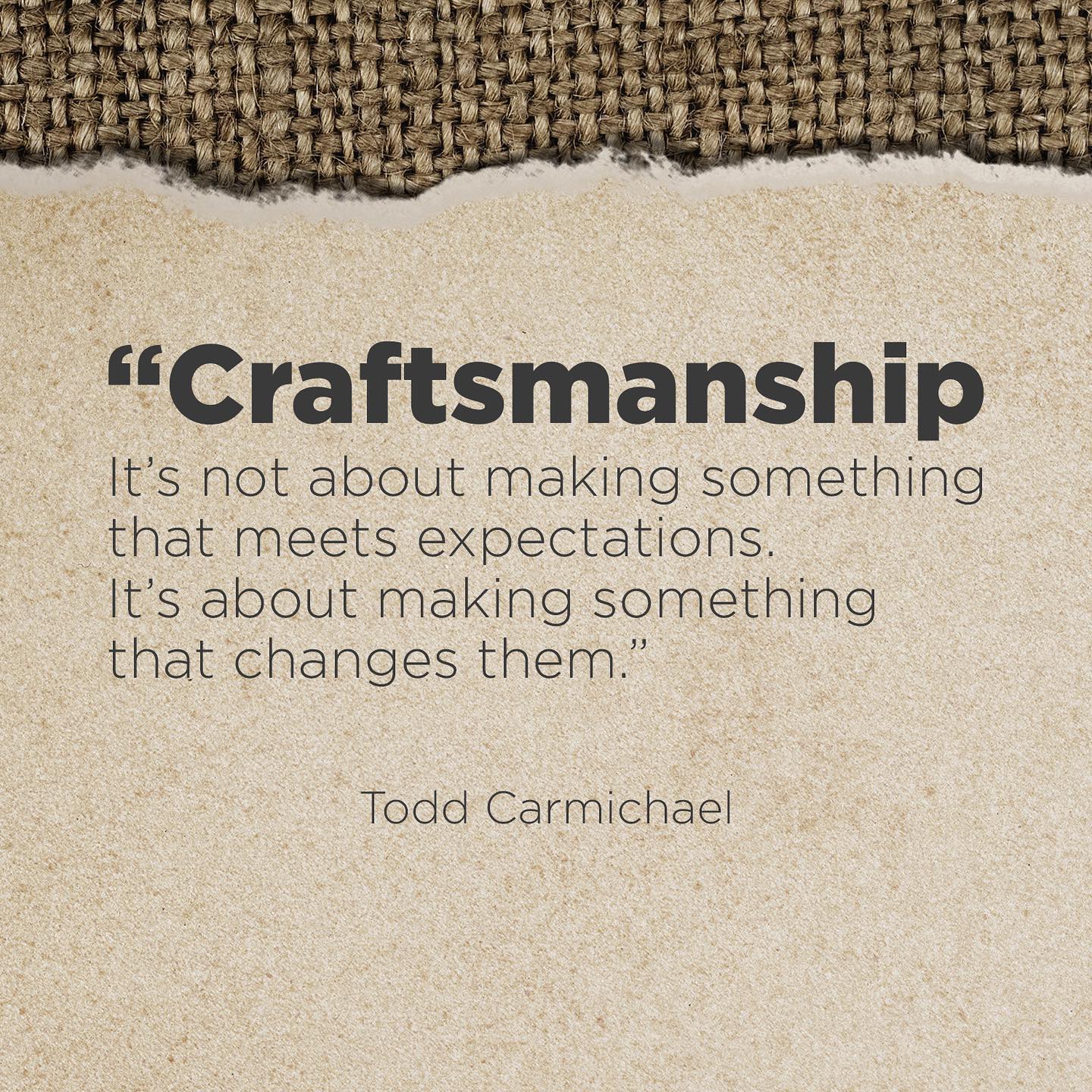 Craftsmanship - It's not about making something that meets expectations, it's about making something that changes them